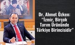 Dr. Ahmet Özken: “İzmir, Birçok Tarım Ürününde Türkiye Birincisidir”