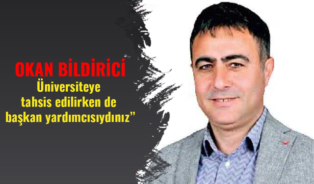 Okan Bildirici ‘’ Üniversiteye tahsis edilirken de başkan yardımcısıydınız’’